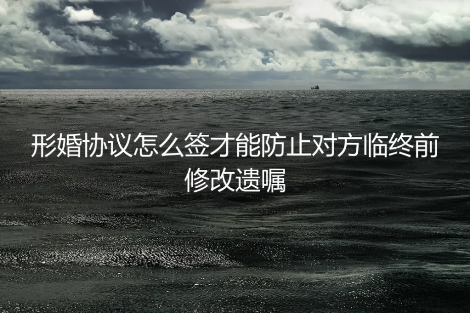 形婚协议终极指南：如何签署协议并设置遗嘱防火墙，防止临终变卦