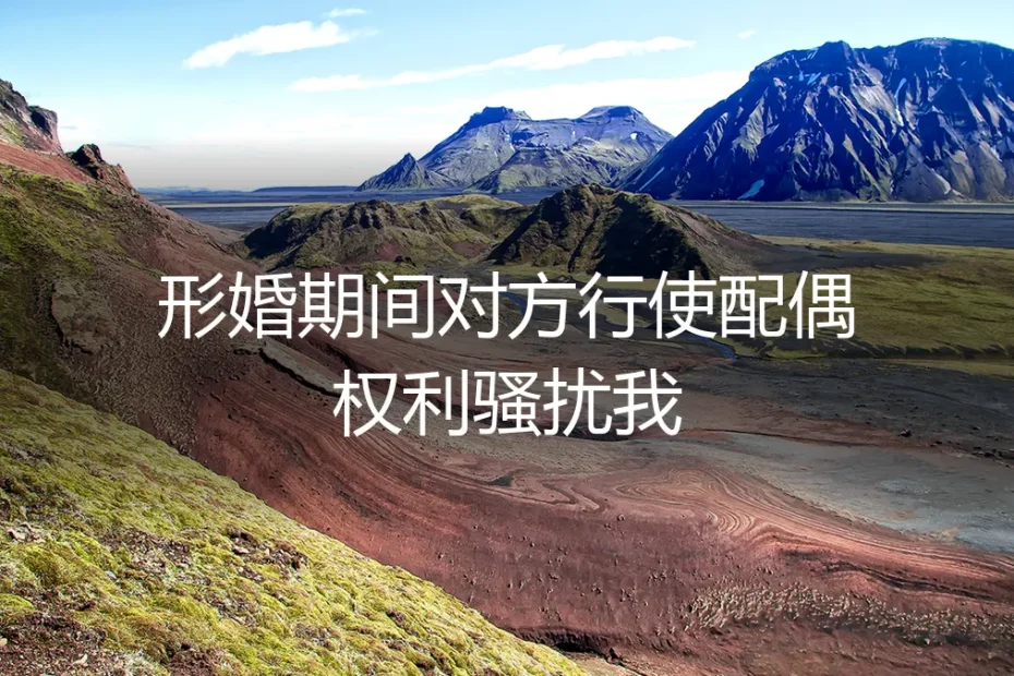 形婚中的隐形侵犯:当“配偶权利”成为骚扰的借口