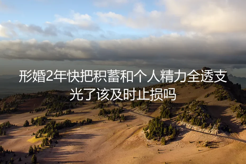 形婚2年透支积蓄与精力要不要止损？深度答疑