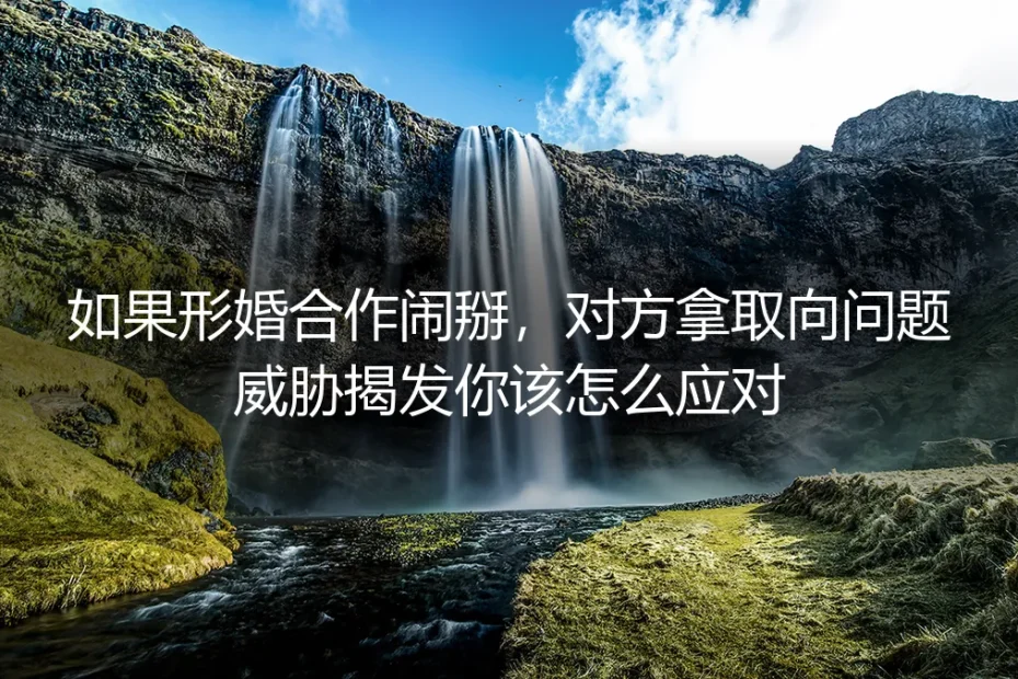 形婚破裂遭遇取向威胁？5个核心问题讲透应对逻辑与前置防控