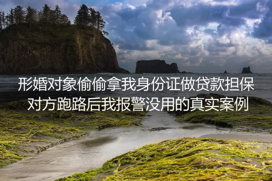 形婚对象偷拿身份证办贷款担保跑路报警无门？18个月维权案例敲醒形婚风险警钟