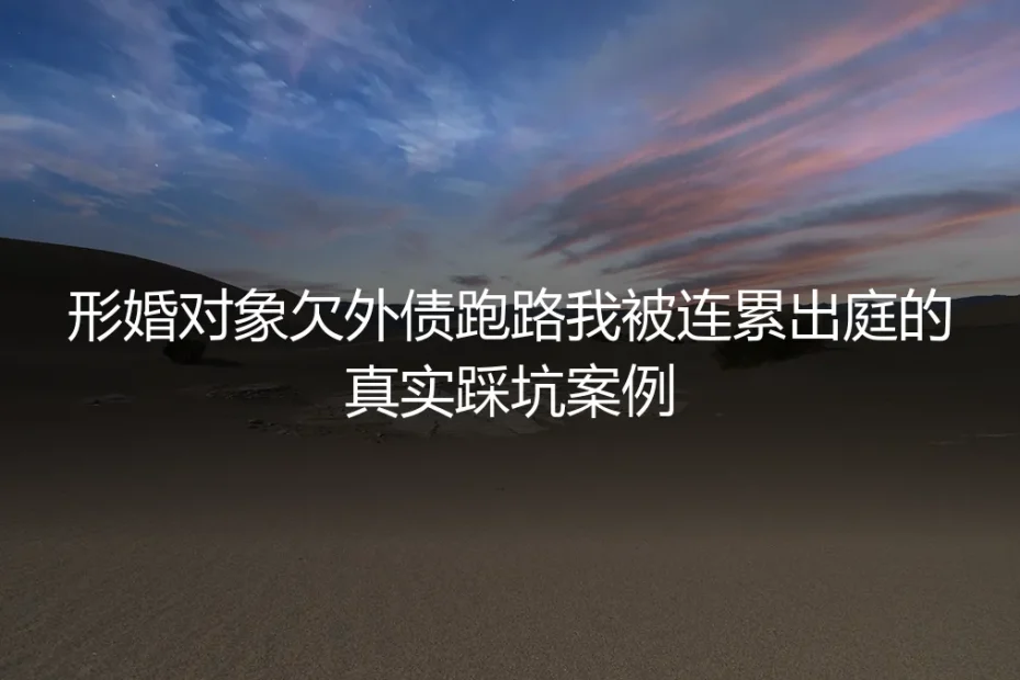 形婚对象欠外债跑路我被连累出庭：32岁女生的28万债务踩坑实录