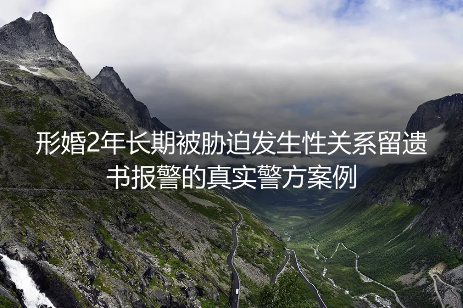 形婚2年遭胁迫留遗书报警：形式婚姻里的隐形陷阱与避坑指南