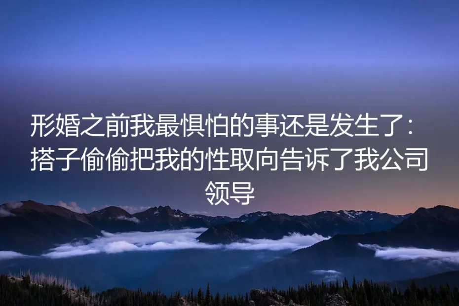形婚之前我最惧怕的事，还是发生了