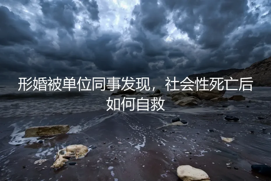 形婚被同事撞破后,如何从社会性死亡中完成自救?