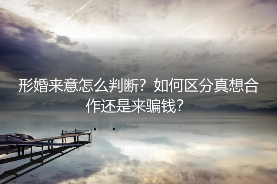 形婚来意怎么判断?如何区分真想合作还是来骗钱?